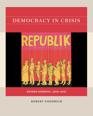 Democracy in Crisis: Weimar Germany, 1929-1932 - Robert Goodrich