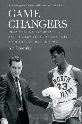 Game Changers: Dean Smith, Charlie Scott, and the Era That Transformed a Southern College Town - Art Chansky