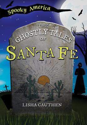 The Ghostly Tales of Santa Fe - Lisha Cauthen