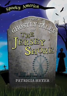 The Ghostly Tales of the Jersey Shore - Patricia Heyer