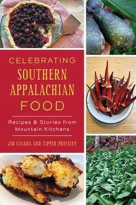 Celebrating Southern Appalachian Food: Recipes & Stories from Mountain Kitchens - Jim Casada