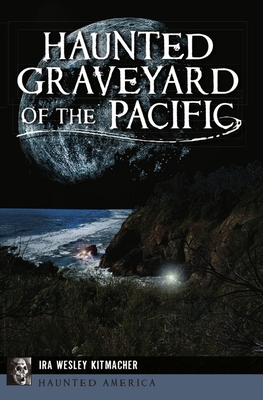 Haunted Graveyard of the Pacific - Ira Wesley Kitmacher
