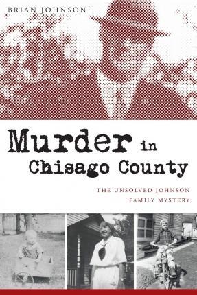 Murder in Chisago County: The Unsolved Johnson Family Mystery - Brian Johnson