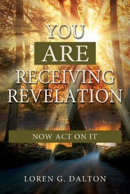 You Are Receiving Revelation, Now Act on It! - Loren Dalton