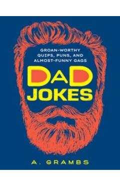 Dad Jokes: Groan-Worthy Quips, Puns, and Almost-Funny Gags - A. Grambs