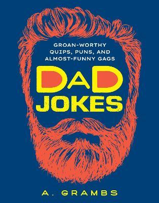 Dad Jokes: Groan-Worthy Quips, Puns, and Almost-Funny Gags - A. Grambs