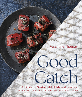 Good Catch: A Guide to Sustainable Fish and Seafood with Recipes from the World's Oceans - Valentine Thomas