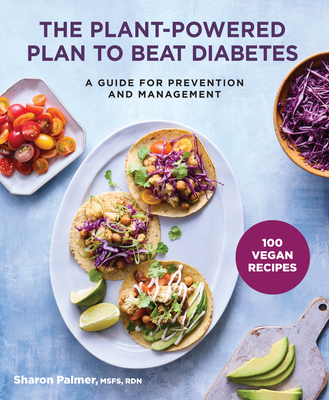 The Plant-Powered Plan to Beat Diabetes: A Guide for Prevention and Management - Sharon Palmer