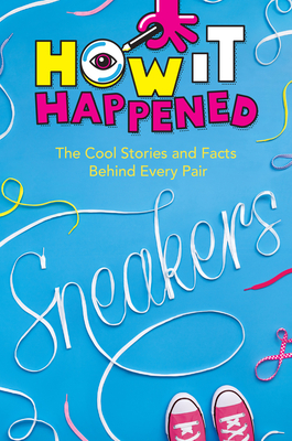 How It Happened! Sneakers: The Cool Stories and Facts Behind Every Pair - Stephanie Warren Drimmer