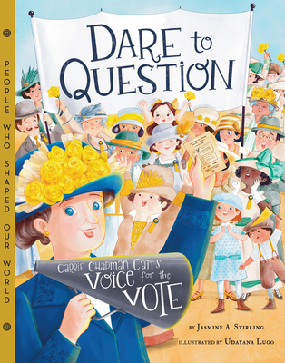 Dare to Question: Carrie Chapman Catt's Voice for the Vote - Jasmine Stirling