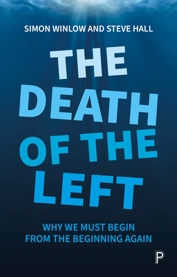 The Death of the Left: Why We Must Begin from the Beginning Again - Simon Winlow