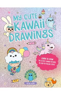 My Cute Kawaii Drawings: Learn to Draw Adorable Art with This Easy Step-By-Step Guide - Mayumi Jezewski