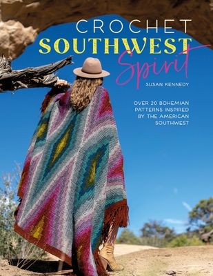 Crochet Southwest Spirit: Over 20 Bohemian Crochet Patterns Inspired by the American Southwest - Susan Kennedy