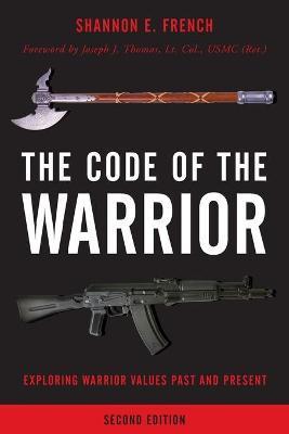The Code of the Warrior: Exploring Warrior Values Past and Present, Second Edition - Shannon E. French