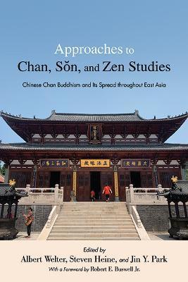 Approaches to Chan, Sŏn, and Zen Studies: Chinese Chan Buddhism and Its Spread Throughout East Asia - Albert Welter