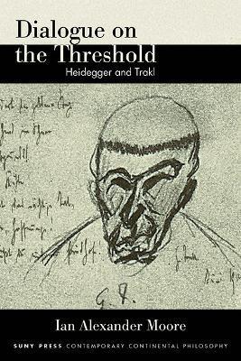 Dialogue on the Threshold: Heidegger and Trakl - Ian Alexander Moore