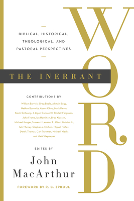 The Inerrant Word: Biblical, Historical, Theological, and Pastoral Perspectives - John Macarthur