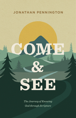 Come and See: The Journey of Knowing God Through Scripture - Jonathan Pennington
