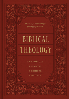 Biblical Theology: A Canonical, Thematic, and Ethical Approach - Andreas J. Köstenberger