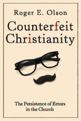 Counterfeit Christianity: The Persistence of Errors in the Church - Roger E. Olson