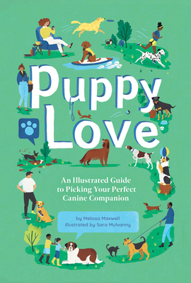 Puppy Love: An Illustrated Guide to Picking Your Perfect Canine Companion - Melissa Maxwell