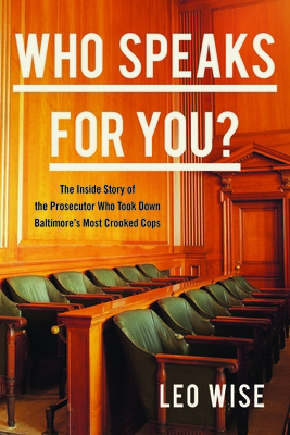 Who Speaks for You?: The Inside Story of the Prosecutor Who Took Down Baltimore's Most Crooked Cops - Leo Wise