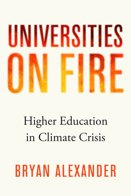 Universities on Fire: Higher Education in the Climate Crisis - Bryan Alexander