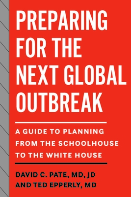 Preparing for the Next Global Outbreak: A Guide to Planning from the Schoolhouse to the White House - David C. Pate