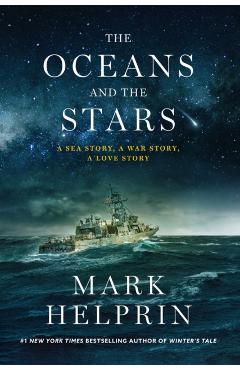 The Oceans and the Stars: A Sea Story, a War Story, a Love Story (a Novel) - Mark Helprin