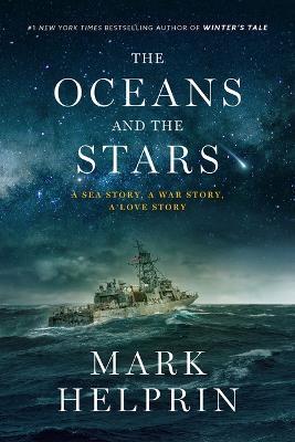 The Oceans and the Stars: A Sea Story, a War Story, a Love Story (a Novel) - Mark Helprin
