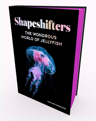 Shapeshifters: The Wondrous World of Jellyfish - Lisa-ann Gershwin