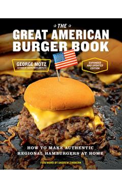 The Great American Burger Book (Expanded and Updated Edition): How to Make Authentic Regional Hamburgers at Home - George Motz