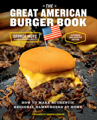 The Great American Burger Book (Expanded and Updated Edition): How to Make Authentic Regional Hamburgers at Home - George Motz