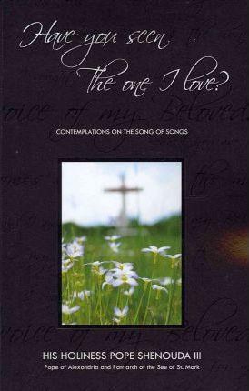 Have You Seen the One I Love: Contemplations on the Song of Songs - Pope Shenouda Iii