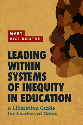 Leading Within Systems of Inequity in Education: A Liberation Guide for Leaders of Color - Mary Rice-boothe