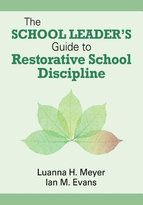The School Leader's Guide to Restorative School Discipline - Luanna H. Meyer