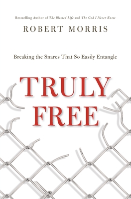 Truly Free: Breaking the Snares That So Easily Entangle - Robert Morris