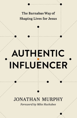 Authentic Influencer: The Barnabas Way of Shaping Lives for Jesus - Jonathan Murphy