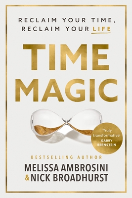 Time Magic: Reclaim Your Time, Reclaim Your Life - Melissa Ambrosini