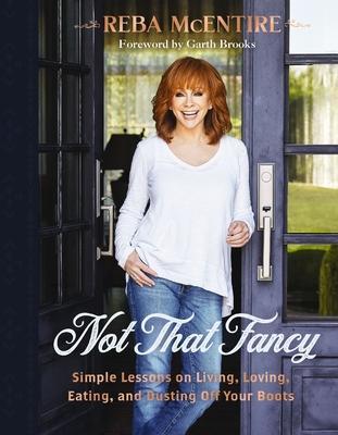 Not That Fancy: Simple Lessons on Living, Loving, Eating, and Dusting Off Your Boots - Reba Mcentire