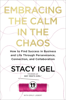 Embracing the Calm in the Chaos: How to Find Success in Business and Life Through Perseverance, Connection, and Collaboration - Stacy Igel