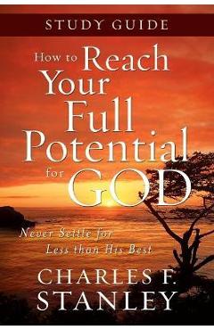 Poza produsului How to Reach Your Full Potential for God Study Guide: Never Settle for Less Than the Best - Charles F. Stanley
