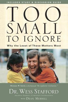 Too Small to Ignore: Why the Least of These Matters Most - Wess Stafford