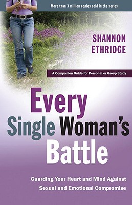 Every Single Woman's Battle: Guarding Your Heart and Mind Against Sexual and Emotional Compromise - Shannon Ethridge