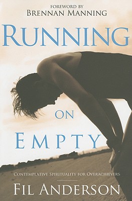 Running on Empty: Contemplative Spirituality for Overachievers - Fil Anderson