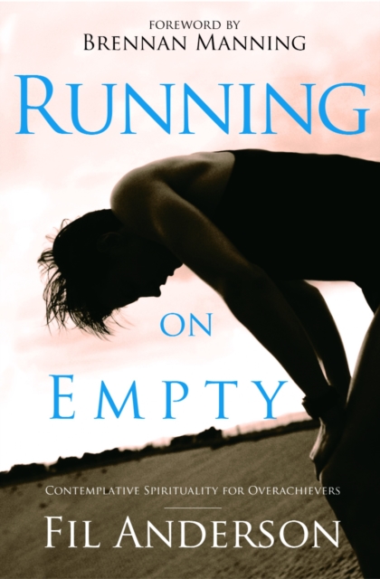 Running on Empty: Contemplative Spirituality for Overachievers - Fil Anderson
