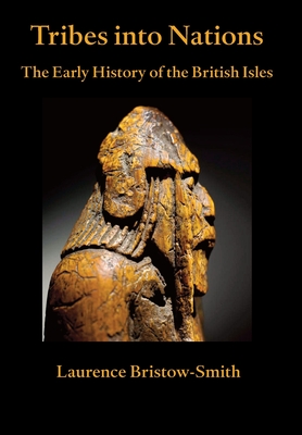 Tribes into Nations: the Early History of the British Isles - Laurence Bristow-smith