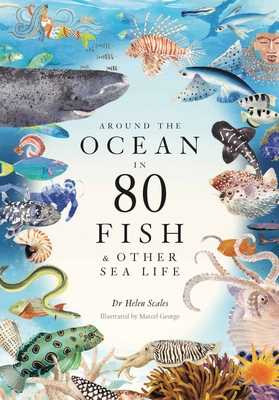 Around the Ocean in 80 Fish and Other Sea Life - Helen Scales