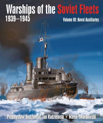 Warships of the Soviet Fleets, 1939-1945, Volume III: Naval Auxiliaries Volume 3 - Przemyslaw Budzbon