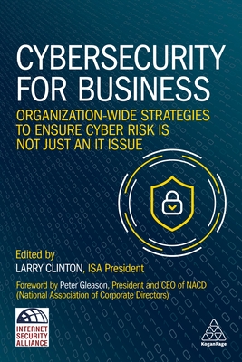 Cybersecurity for Business: Organization-Wide Strategies to Ensure Cyber Risk Is Not Just an It Issue - Larry Clinton